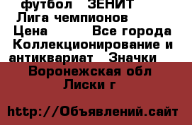 1.1) футбол : ЗЕНИТ 08-09 Лига чемпионов  № 13 › Цена ­ 590 - Все города Коллекционирование и антиквариат » Значки   . Воронежская обл.,Лиски г.